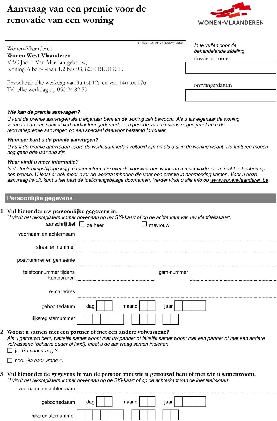 elke werkdag op 050 24 82 50 ontvangstdatum Wie kan de premie aanvragen? U kunt de premie aanvragen als u eigenaar bent en de woning zelf bewoont.