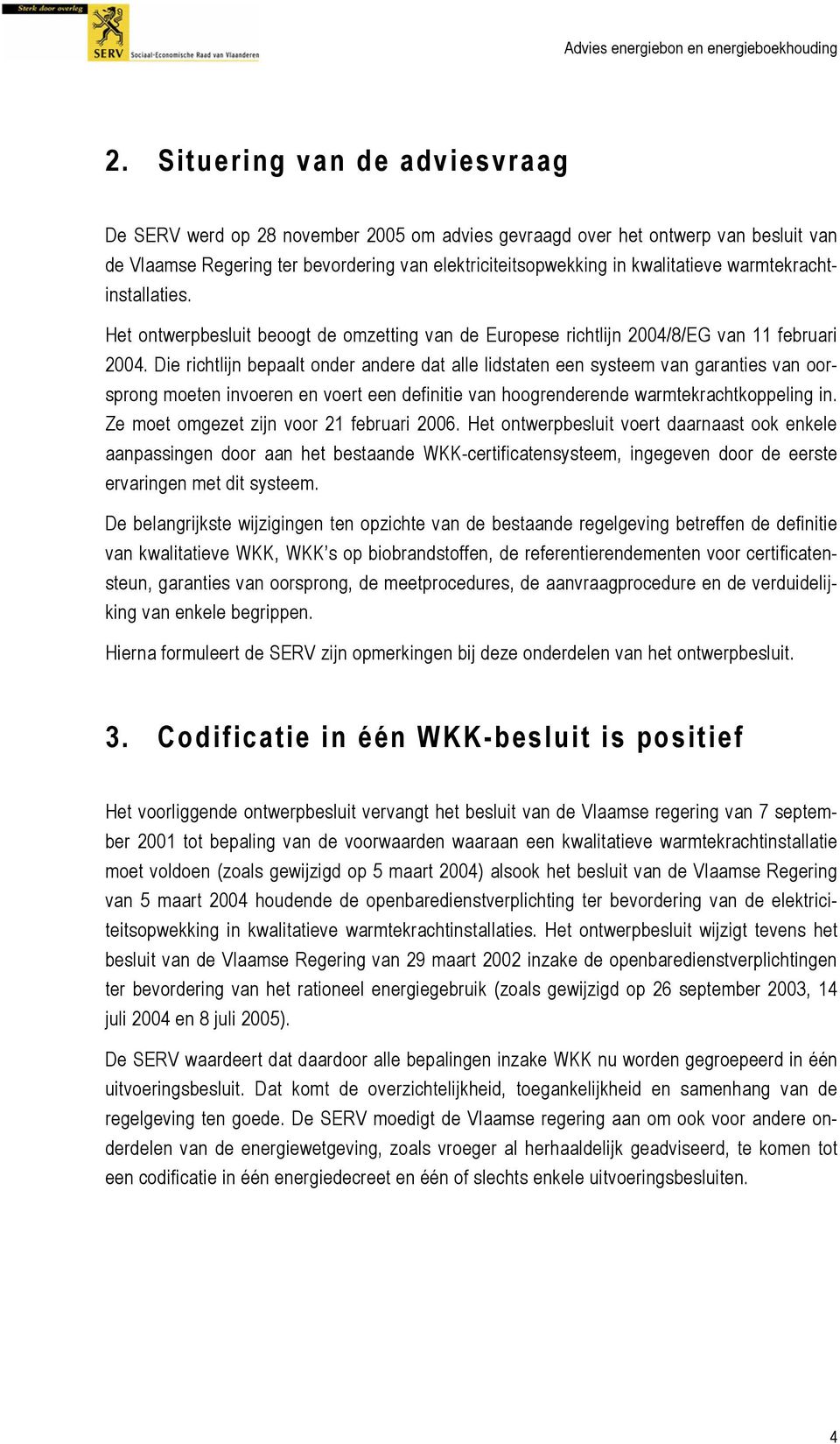 Die richtlijn bepaalt onder andere dat alle lidstaten een systeem van garanties van oorsprong moeten invoeren en voert een definitie van hoogrenderende warmtekrachtkoppeling in.