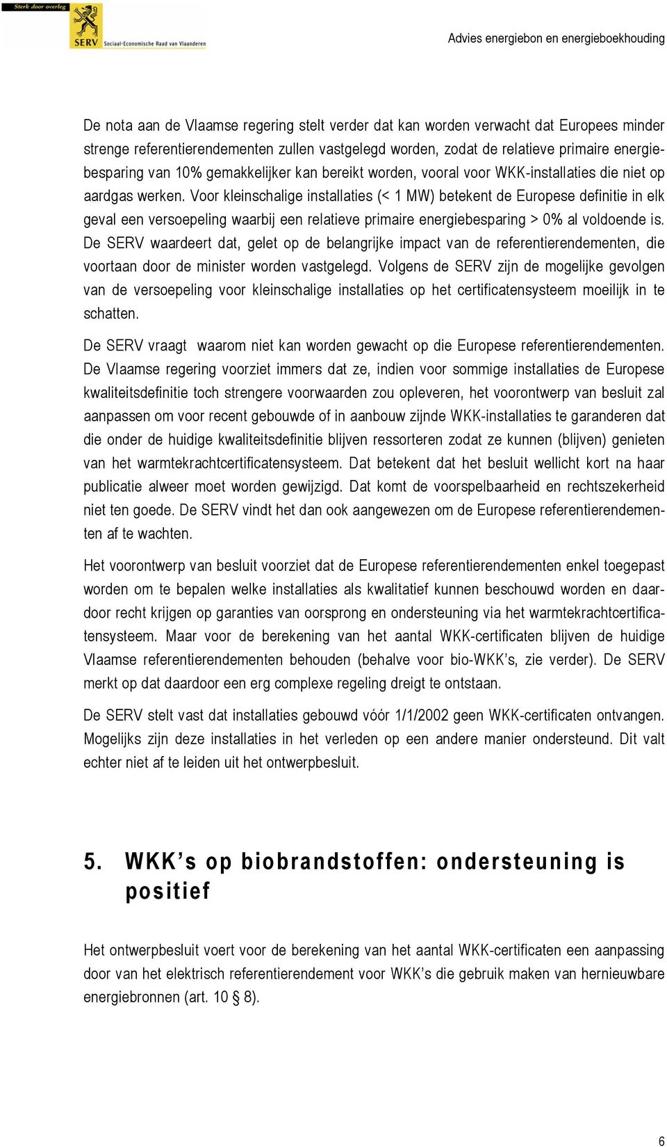 Voor kleinschalige installaties (< 1 MW) betekent de Europese definitie in elk geval een versoepeling waarbij een relatieve primaire energiebesparing > 0% al voldoende is.