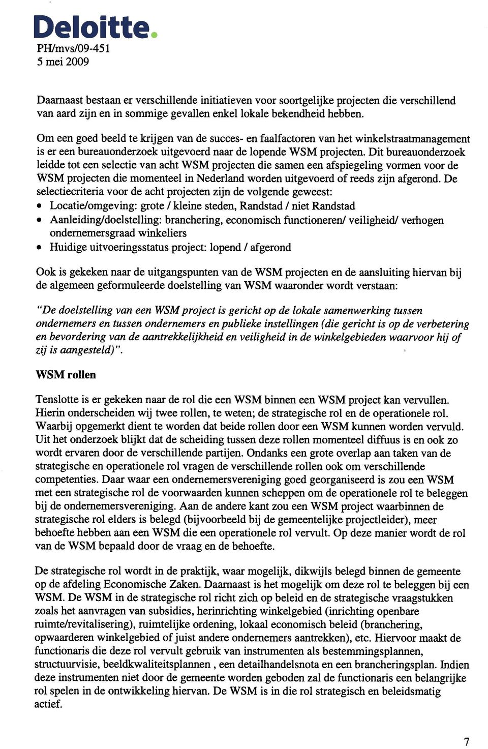 Dit bureauonderzoek leidde tot een selectie van acht WSM projecten die samen een afspiegeling vormen voor de WSM projecten die momenteel in Nederland worden uitgevoerd of reeds zijn afgerond.