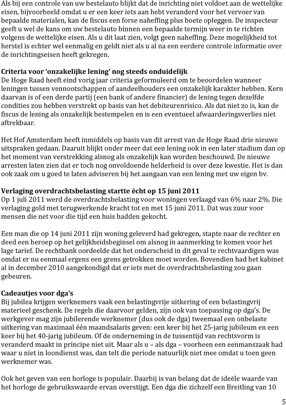 Als u dit laat zien, volgt geen naheffing. Deze mogelijkheid tot herstel is echter wel eenmalig en geldt niet als u al na een eerdere controle informatie over de inrichtingseisen heeft gekregen.