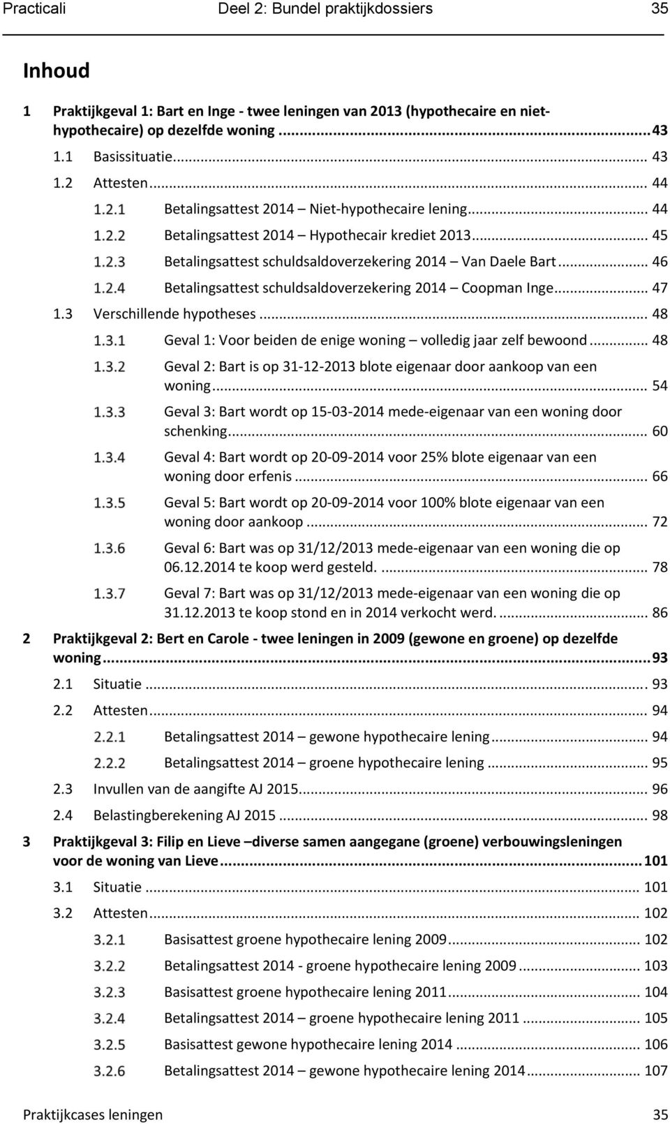 .. 46 Betalingsattest schuldsaldoverzekering 2014 Coopman Inge... 47 1.3 Verschillende hypotheses... 48 Geval 1: Voor beiden de enige woning volledig jaar zelf bewoond.