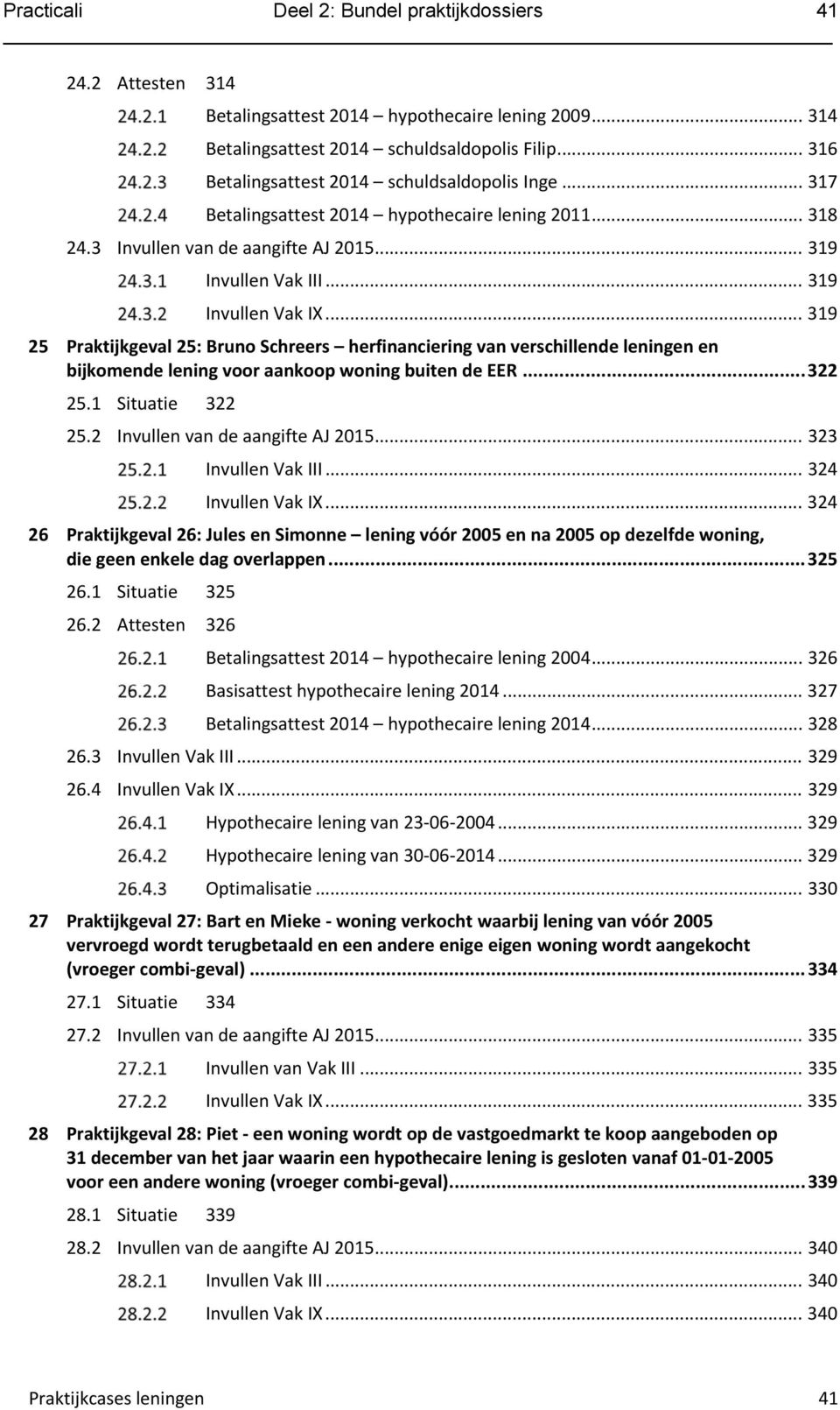 .. 319 25 Praktijkgeval 25: Bruno Schreers herfinanciering van verschillende leningen en bijkomende lening voor aankoop woning buiten de EER... 322 25.1 Situatie 322 25.