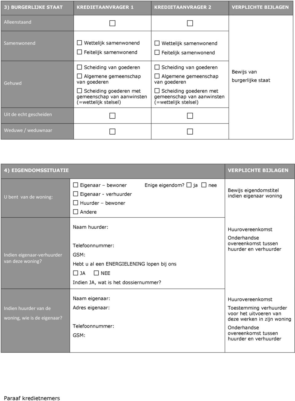 (=wettelijk stelsel) Scheiding goederen met gemeenschap van aanwinsten (=wettelijk stelsel) Uit de echt gescheiden Weduwe / weduwnaar 4) EIGENDOMSSITUATIE VERPLICHTE BIJLAGEN U bent van de woning: