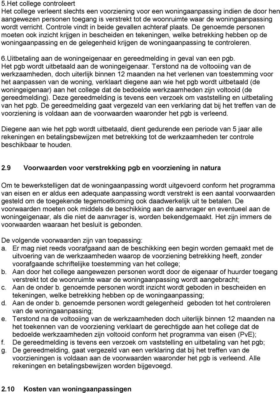 De genoemde personen moeten ook inzicht krijgen in bescheiden en tekeningen, welke betrekking hebben op de woningaanpassing en de gelegenheid krijgen de woningaanpassing te controleren. 6.