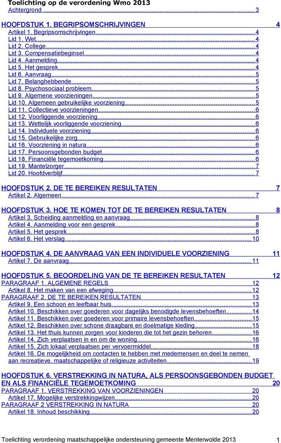 Algemeen gebruikelijke voorziening... 5 Lid 11. Collectieve voorzieningen... 6 Lid 12. Voorliggende voorziening... 6 Lid 13. Wettelijk voorliggende voorziening... 6 Lid 14. Individuele voorziening.