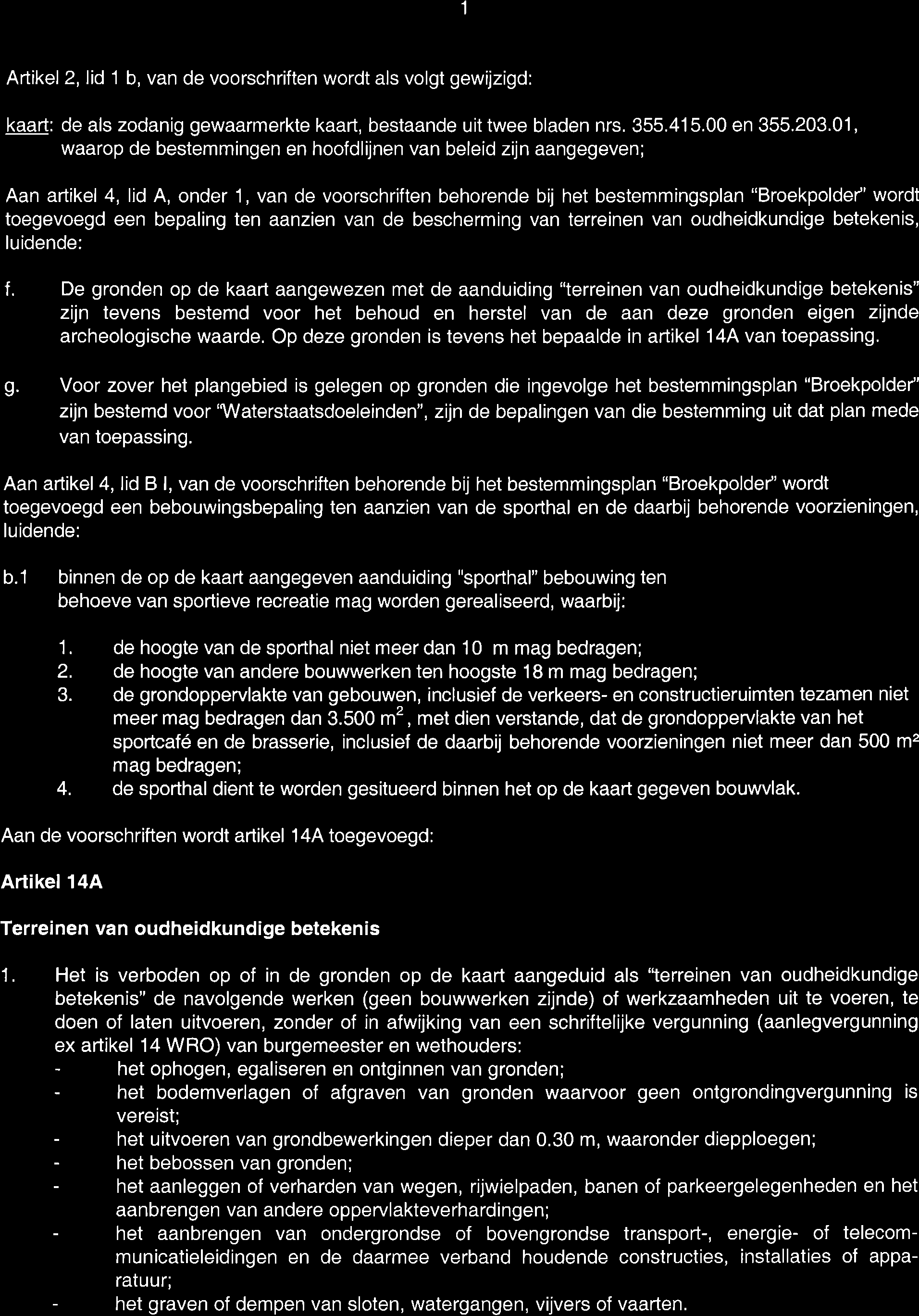 1 Artikel 2,lid 1 b, van de voorschriften wordt als volgt gewijzigd: kaart: de als zodanig gewaarmerkte kaart, bestaande uit twee bladen nrs. 355.415.00 en 355.203.