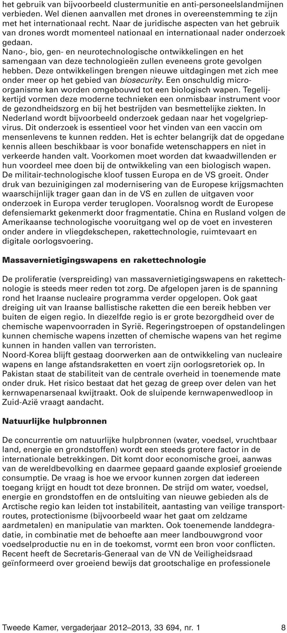 Nano-, bio, gen- en neurotechnologische ontwikkelingen en het samengaan van deze technologieën zullen eveneens grote gevolgen hebben.