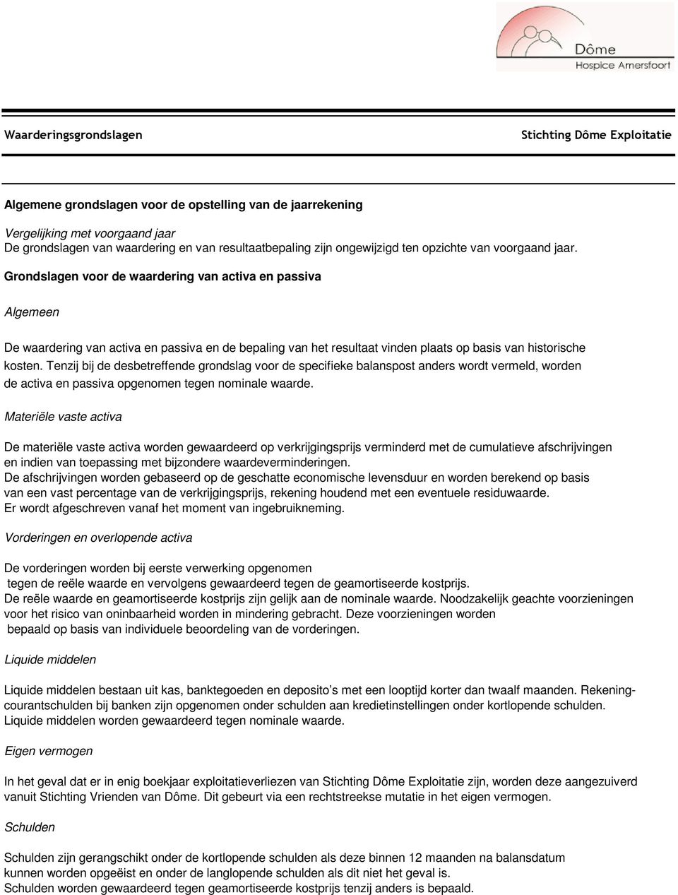 Tenzij bij de desbetreffende grondslag voor de specifieke balanspost anders wordt vermeld, worden de activa en passiva opgenomen tegen nominale waarde.