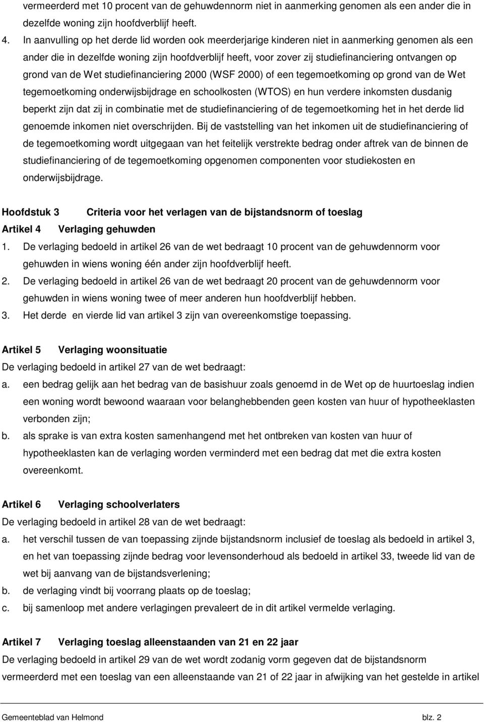 op grond van de Wet studiefinanciering 2000 (WSF 2000) of een tegemoetkoming op grond van de Wet tegemoetkoming onderwijsbijdrage en schoolkosten (WTOS) en hun verdere inkomsten dusdanig beperkt zijn