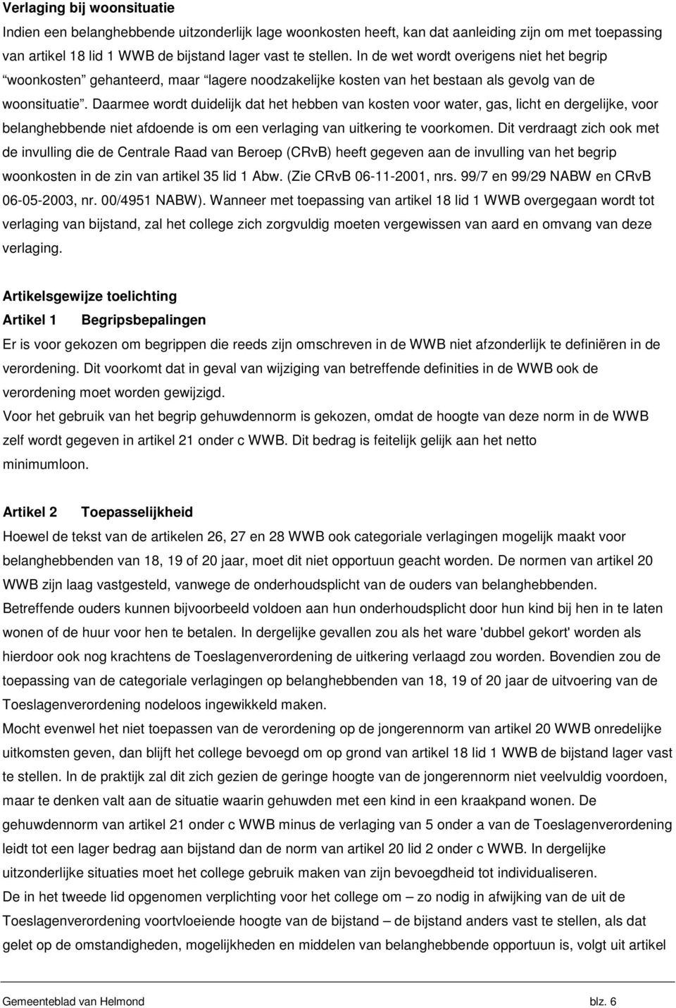 Daarmee wordt duidelijk dat het hebben van kosten voor water, gas, licht en dergelijke, voor belanghebbende niet afdoende is om een verlaging van uitkering te voorkomen.