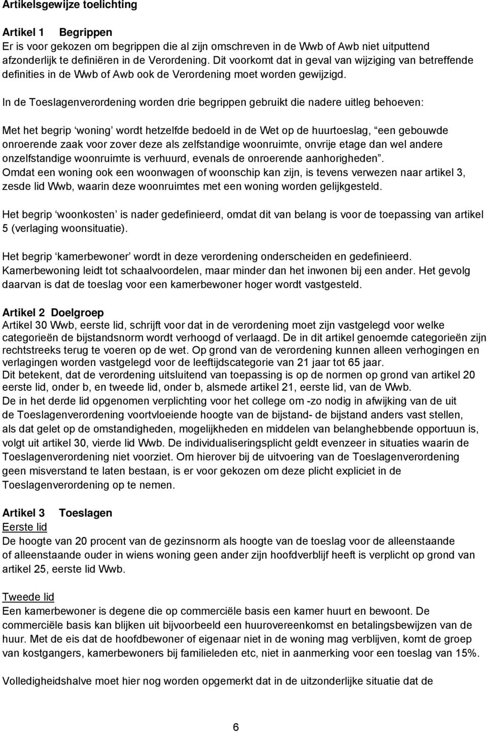 In de Toeslagenverordening worden drie begrippen gebruikt die nadere uitleg behoeven: Met het begrip woning wordt hetzelfde bedoeld in de Wet op de huurtoeslag, een gebouwde onroerende zaak voor