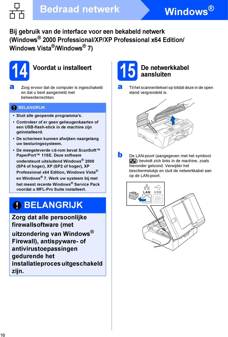 Controleer of er geen geheugenkrten of een USB-flsh-stik in e mhine zijn geïnstlleer. De shermen kunnen fwijken nrgelng uw esturingssysteem. De meegelevere -rom evt SnSoft PperPort 11SE.