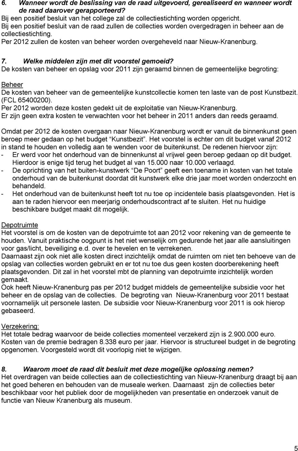 Per 2012 zullen de kosten van beheer worden overgeheveld naar Nieuw-Kranenburg. 7. Welke middelen zijn met dit voorstel gemoeid?