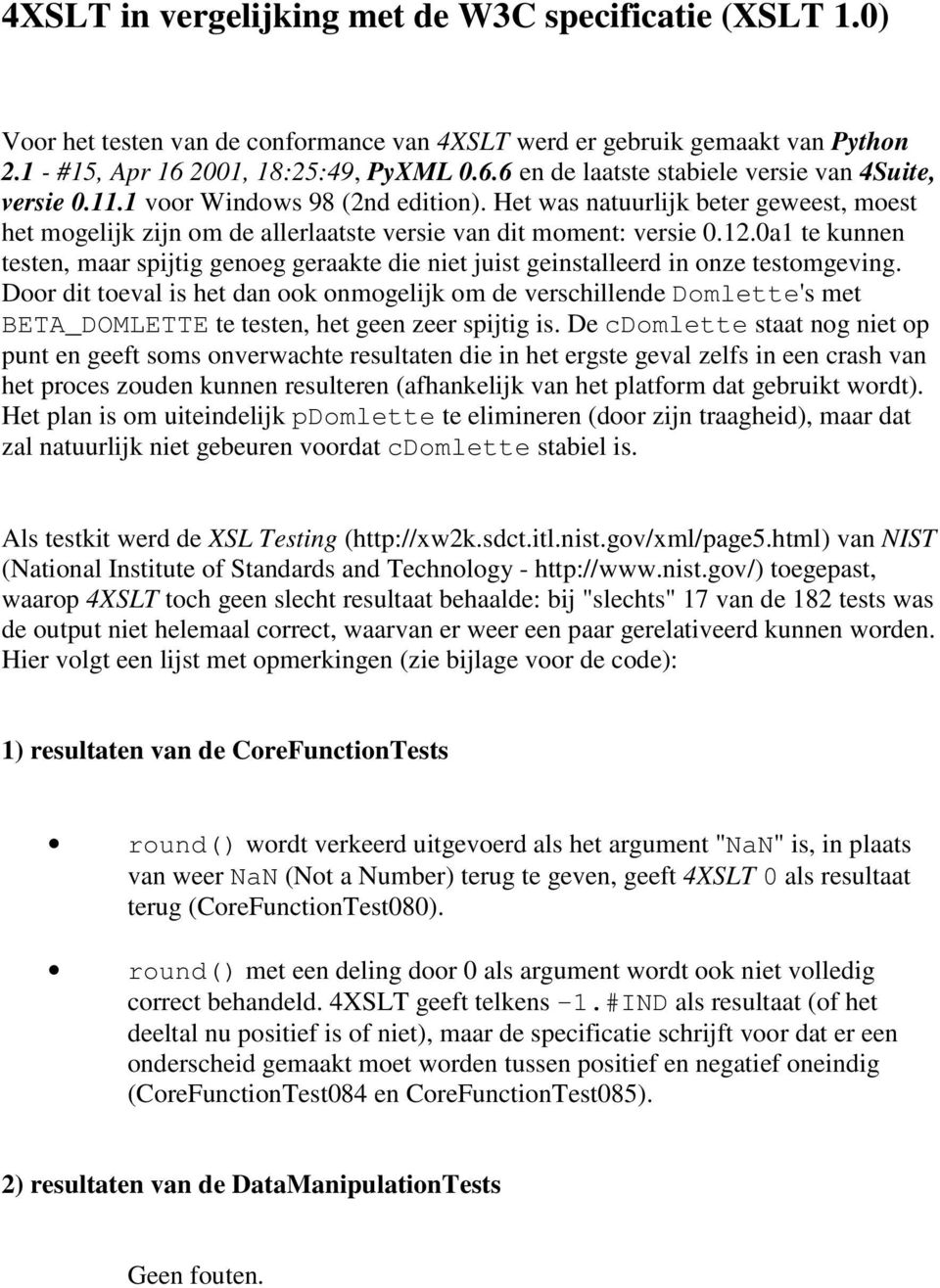 Het was natuurlijk beter geweest, moest het mogelijk zijn om de allerlaatste versie van dit moment: versie 0.12.