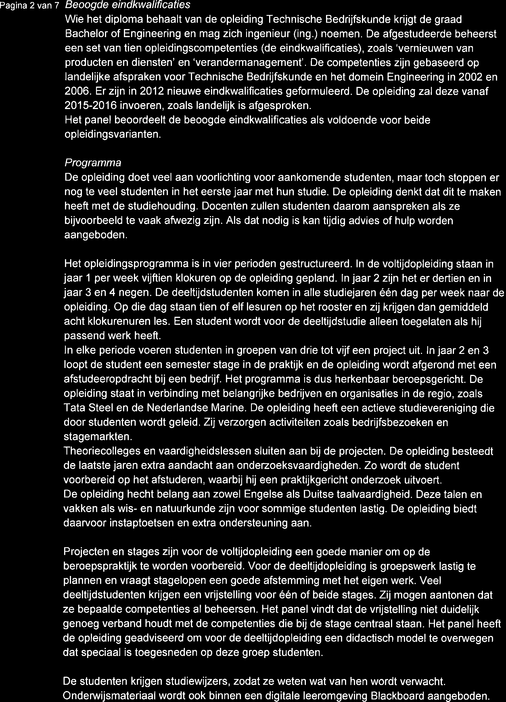 Pagina 2 van 7 Beoogde eindkwalificaties Wie het diploma behaalt van de opleiding Technische Bedrijfskunde krijgt de graad Bachelor of Engineering en mag zich ingenieur (ing.) noemen.