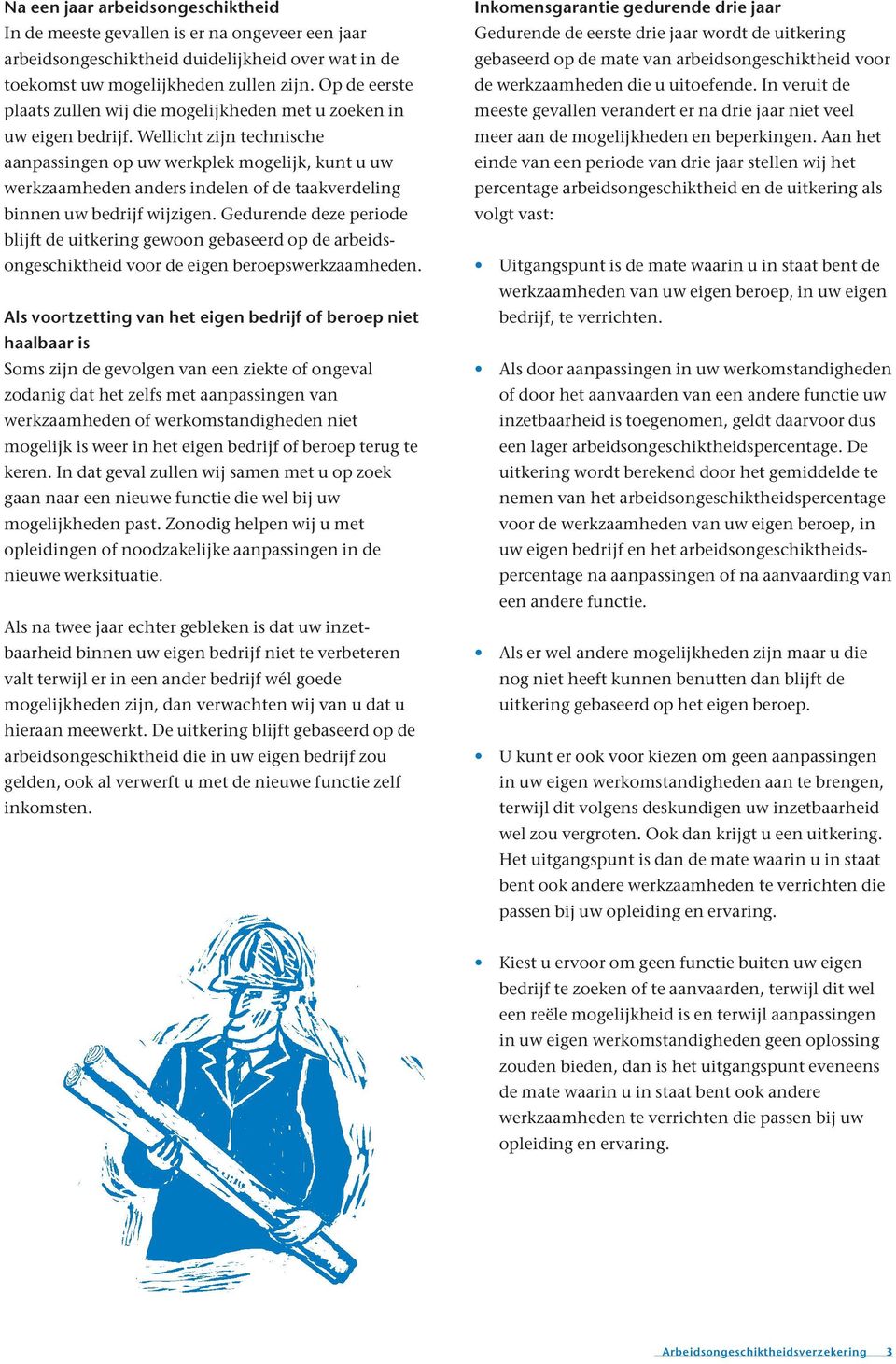 Wellicht zijn technische aanpassingen op uw werkplek mogelijk, kunt u uw werkzaamheden anders indelen of de taakverdeling binnen uw bedrijf wijzigen.