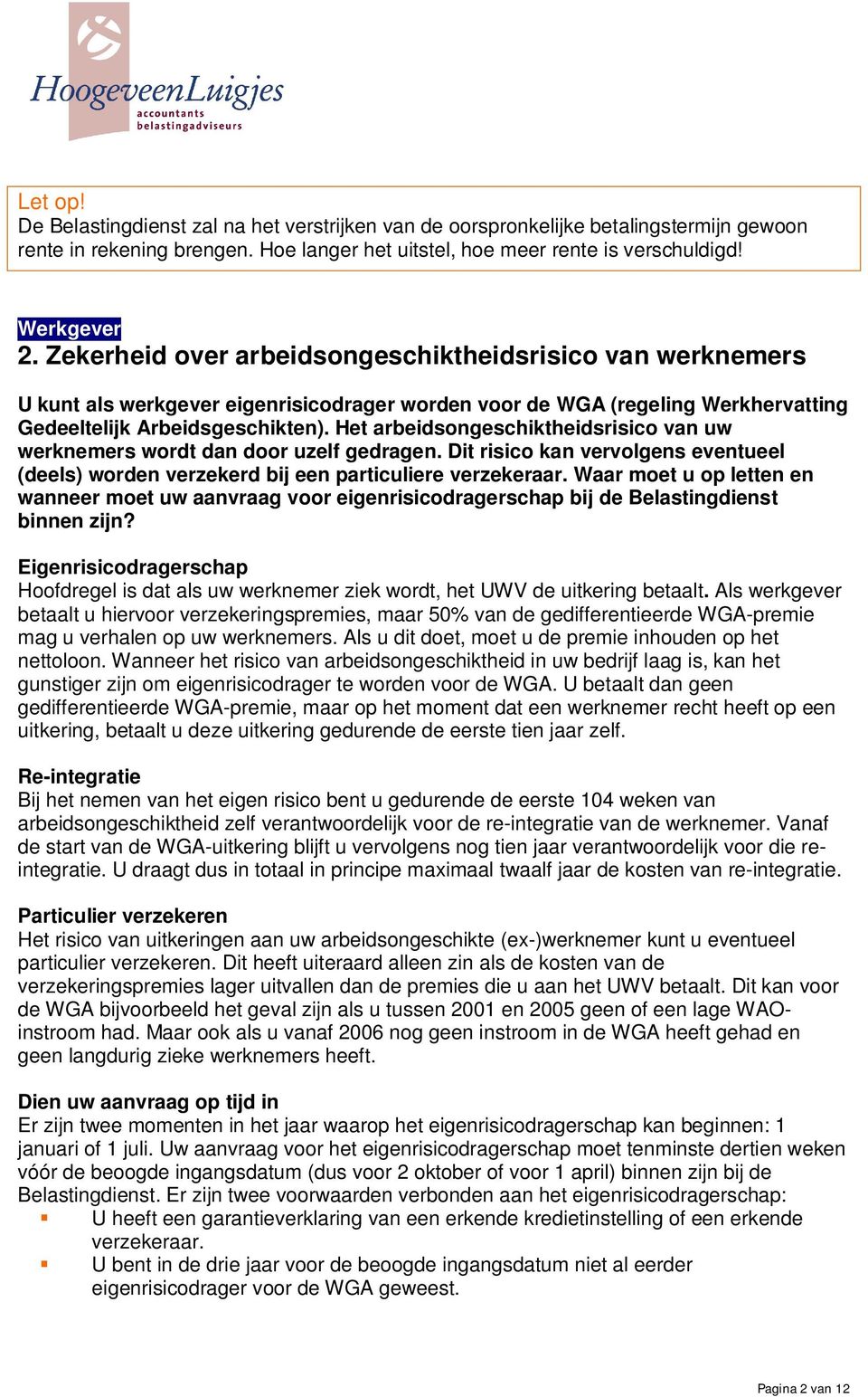 Het arbeidsongeschiktheidsrisico van uw werknemers wordt dan door uzelf gedragen. Dit risico kan vervolgens eventueel (deels) worden verzekerd bij een particuliere verzekeraar.