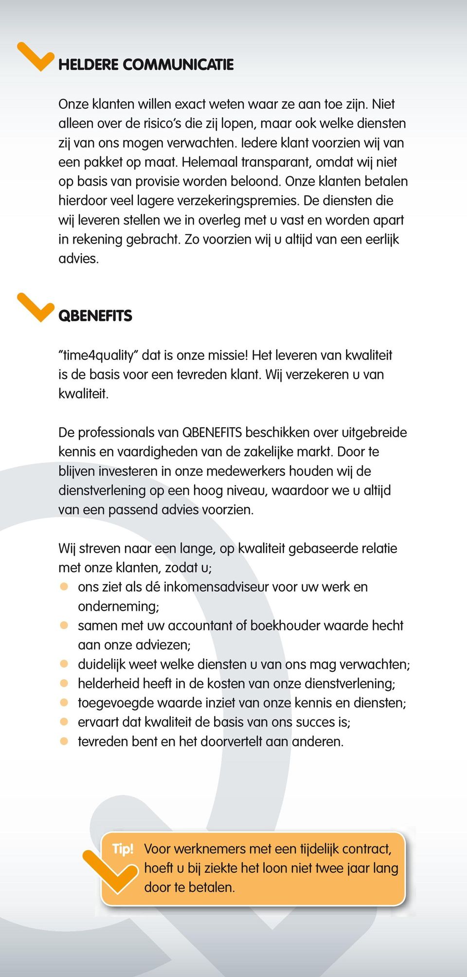 De diensten die wij leveren stellen we in overleg met u vast en worden apart in rekening gebracht. Zo voorzien wij u altijd van een eerlijk advies. QBENEFITS time4quality dat is onze missie!