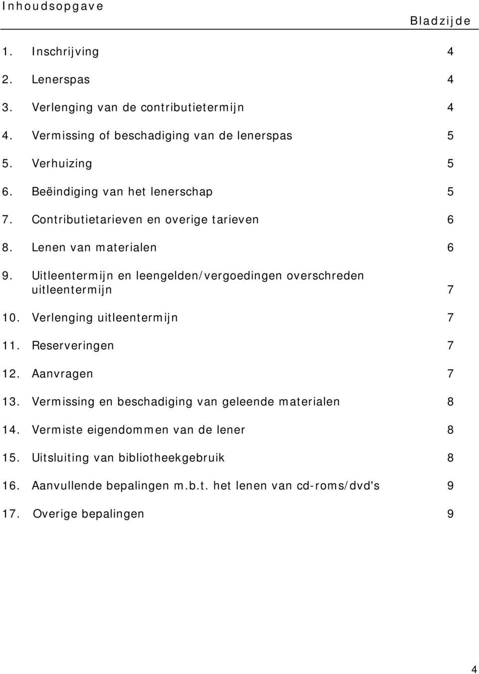 Uitleentermijn en leengelden/vergoedingen overschreden uitleentermijn 7 10. Verlenging uitleentermijn 7 11. Reserveringen 7 12. Aanvragen 7 13.