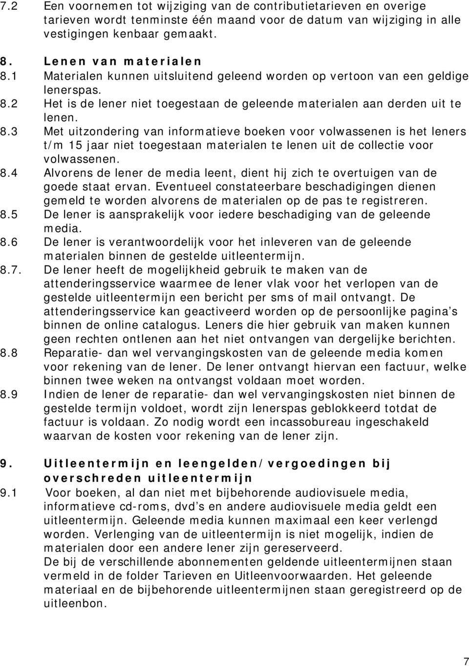 2 Het is de lener niet toegestaan de geleende materialen aan derden uit te lenen. 8.