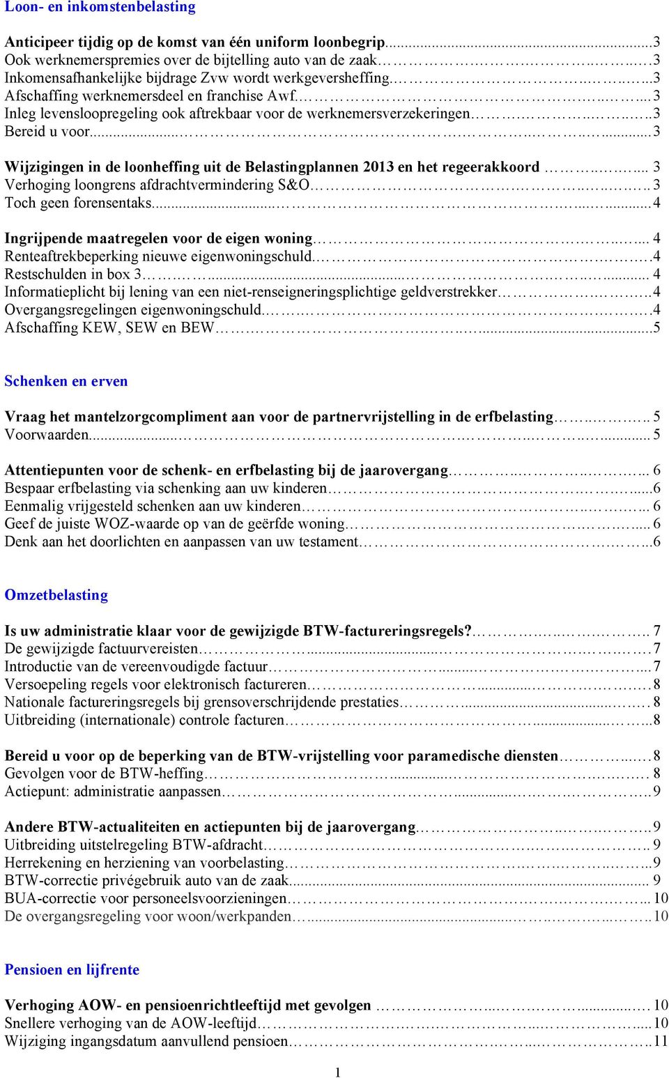 ...... 3 Bereid u voor........... 3 Wijzigingen in de loonheffing uit de Belastingplannen 2013 en het regeerakkoord...... 3 Verhoging loongrens afdrachtvermindering S&O........ 3 Toch geen forensentaks.