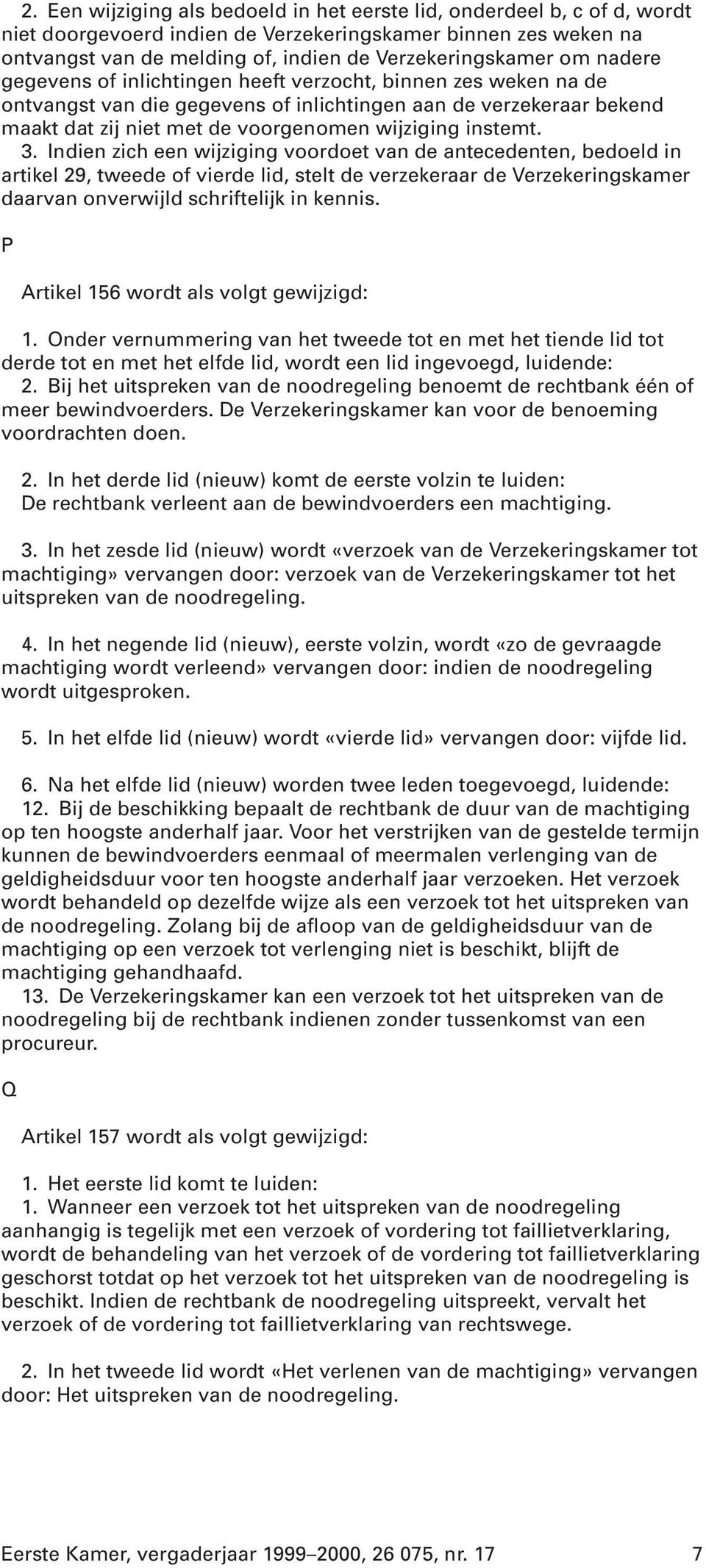 Indien zich een wijziging voordoet van de antecedenten, bedoeld in artikel 29, tweede of vierde lid, stelt de verzekeraar de Verzekeringskamer daarvan onverwijld schriftelijk in kennis.