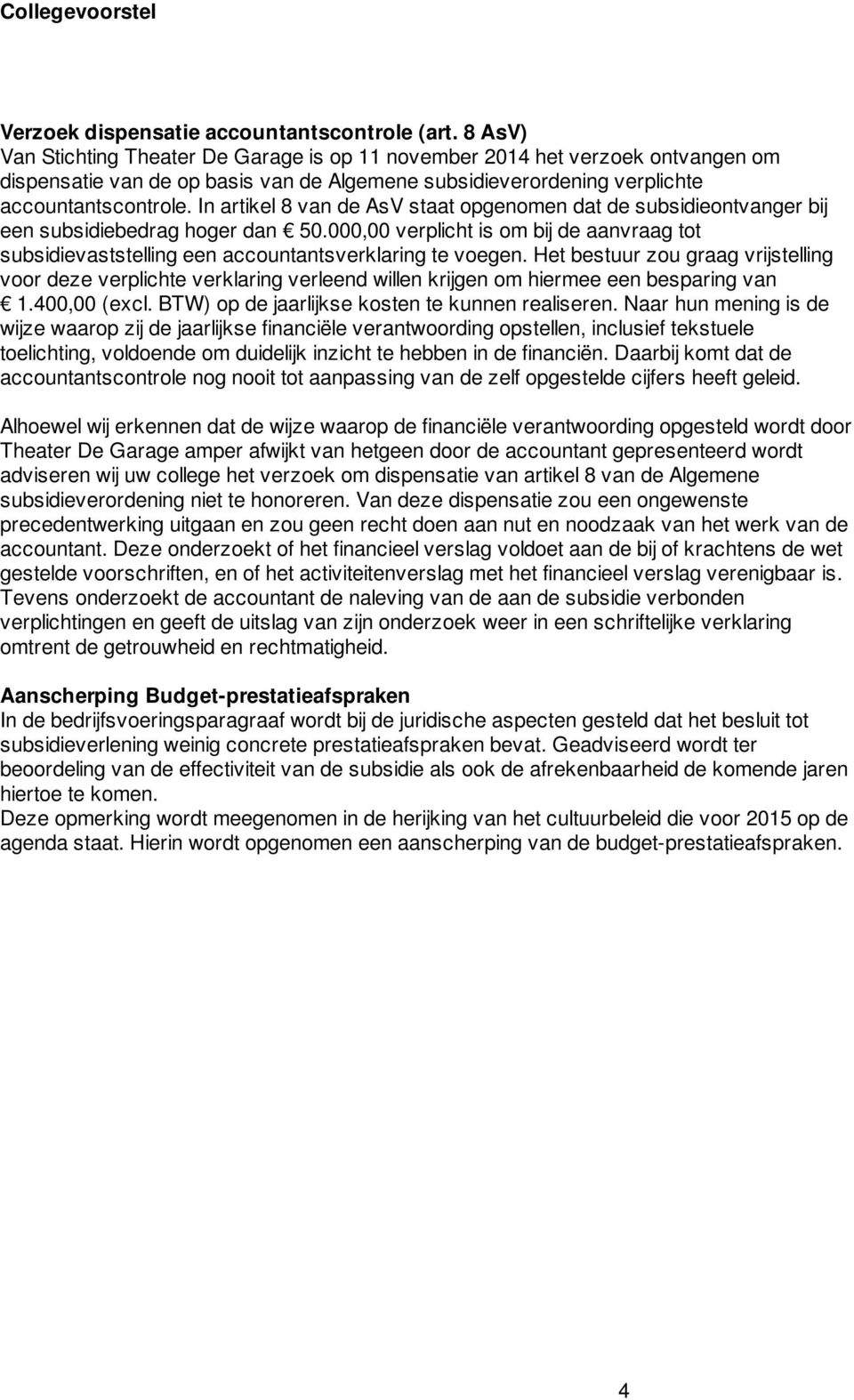 accountantsverklaring te voegen Het bestuur zou graag vrijstelling voor deze verplichte verklaring verleend willen krijgen om hiermee een besparing van 1400,00 (excl BTW) op de jaarlijkse kosten te