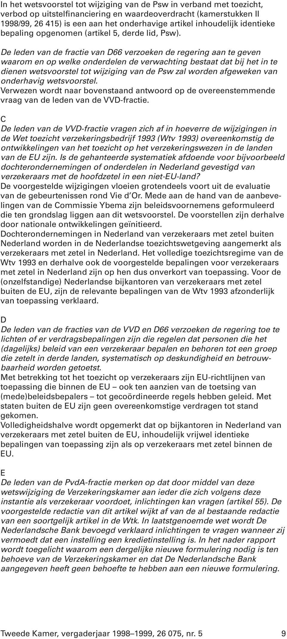 De leden van de fractie van D66 verzoeken de regering aan te geven waarom en op welke onderdelen de verwachting bestaat dat bij het in te dienen wetsvoorstel tot wijziging van de Psw zal worden