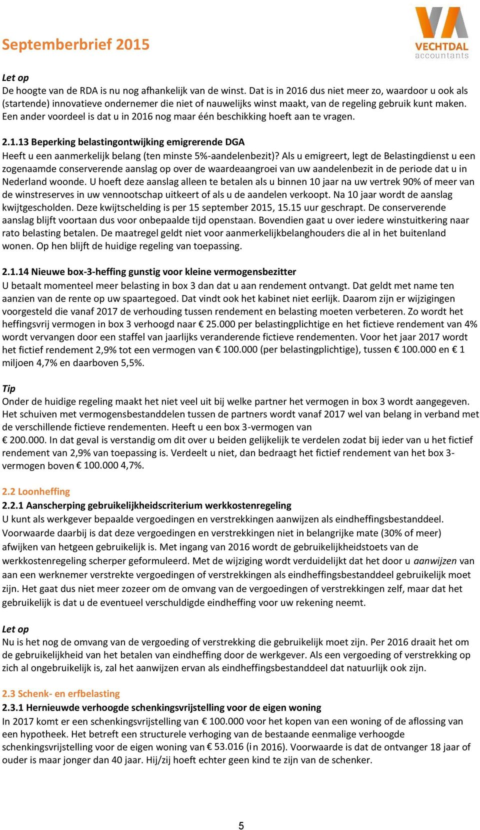 Een ander voordeel is dat u in 2016 nog maar één beschikking hoeft aan te vragen. 2.1.13 Beperking belastingontwijking emigrerende DGA Heeft u een aanmerkelijk belang (ten minste 5%-aandelenbezit)?