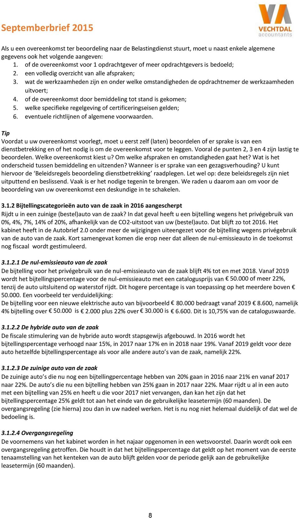 wat de werkzaamheden zijn en onder welke omstandigheden de opdrachtnemer de werkzaamheden uitvoert; 4. of de overeenkomst door bemiddeling tot stand is gekomen; 5.