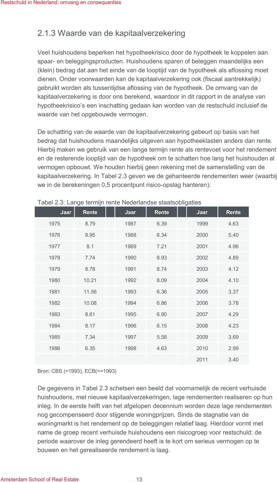 Onder voorwaarden kan de kapitaalverzekering ook (fiscaal aantrekkelijk) gebruikt worden als tussentijdse aflossing van de hypotheek.