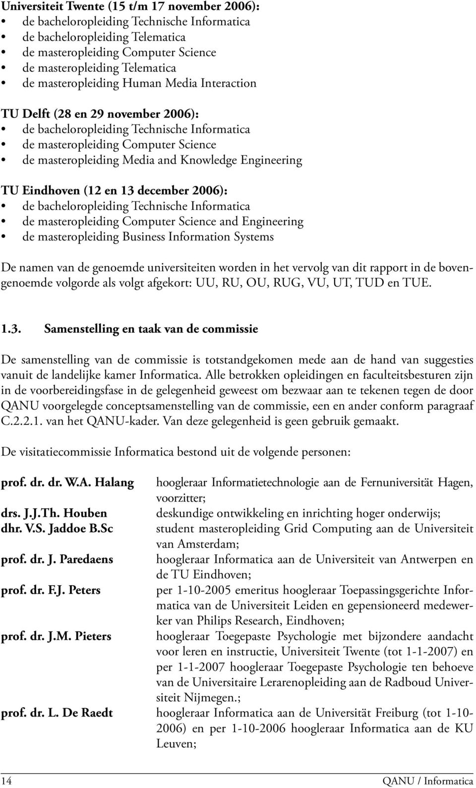 Engineering TU Eindhoven (12 en 13 december 2006): de bacheloropleiding Technische Informatica de masteropleiding Computer Science and Engineering de masteropleiding Business Information Systems De