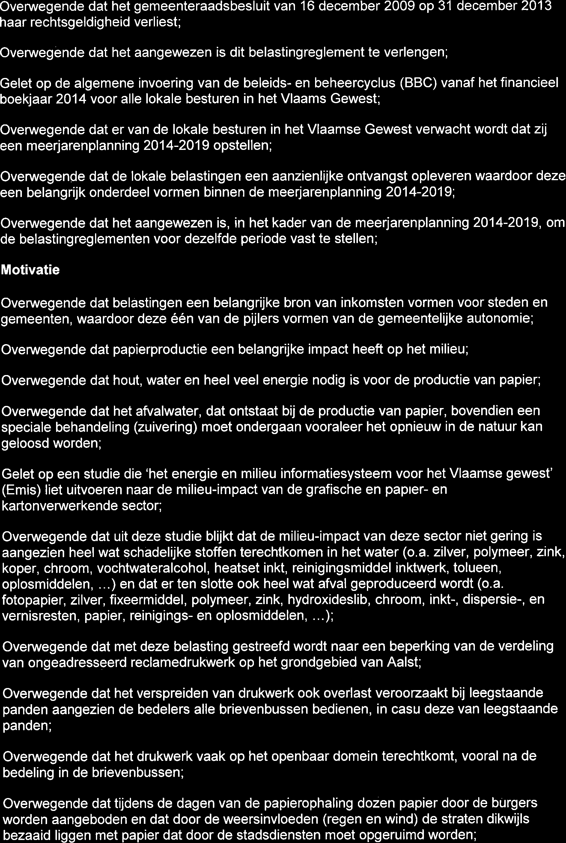 Ovenruegende dat het gemeenteraadsbesluit van 16 december 2009 op 31 december 2013 haar rechtsgeldigheid verliest; Ovenruegende dat het aangewezen is dit belastingreglement te verlengen; Gelet op de