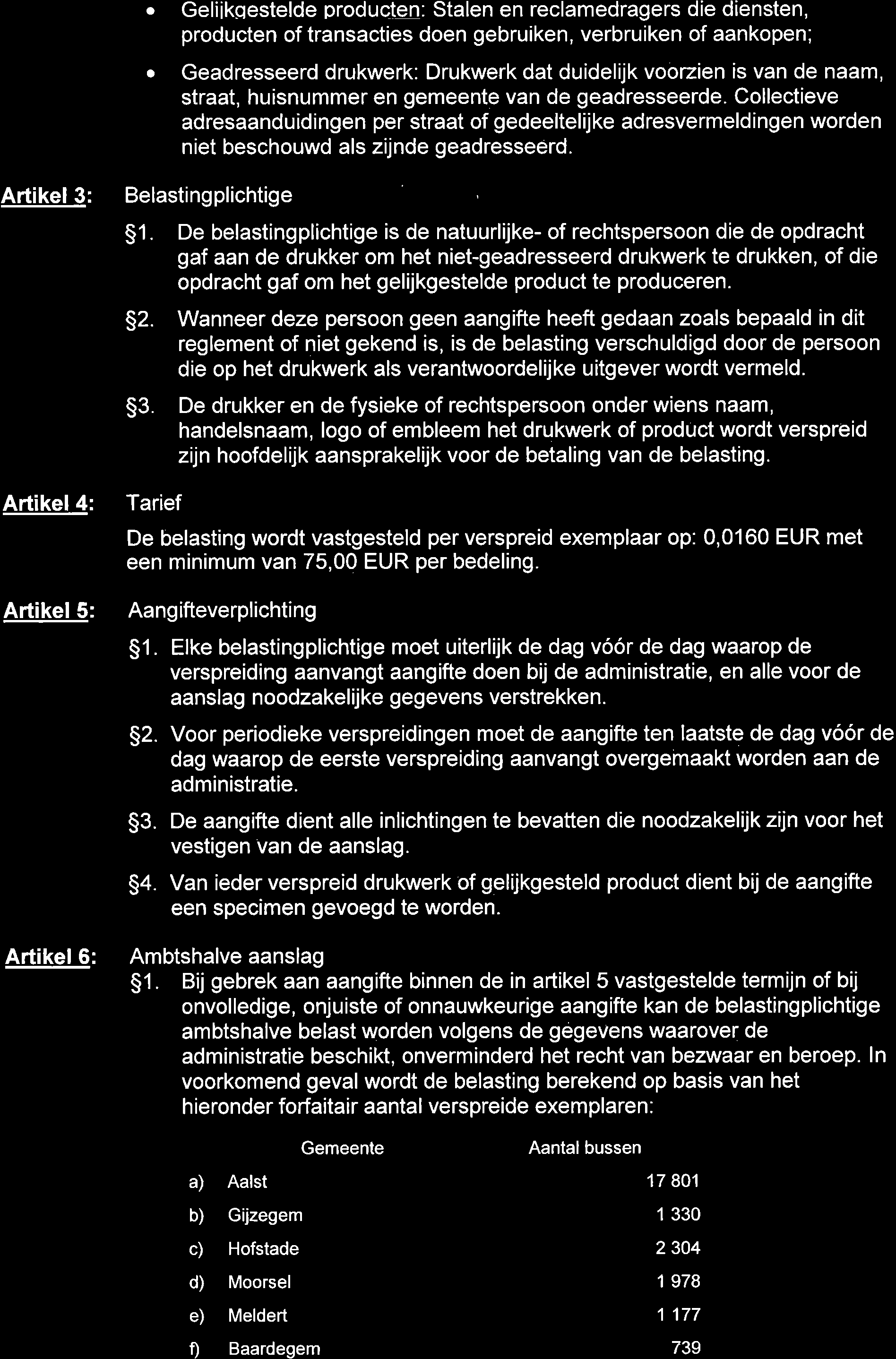 a a Geliikqestelde producten: Stalen en reclamedragers die diensten, producten of transacties doen gebruiken, verbruiken of aankopen; Geadressee rd drukwerk: Drukwerk dat duidel ijk voorzien is van