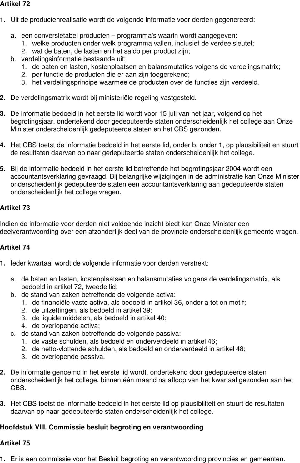 de baten en lasten, kostenplaatsen en balansmutaties volgens de verdelingsmatrix; 2. per functie de producten die er aan zijn toegerekend; 3.