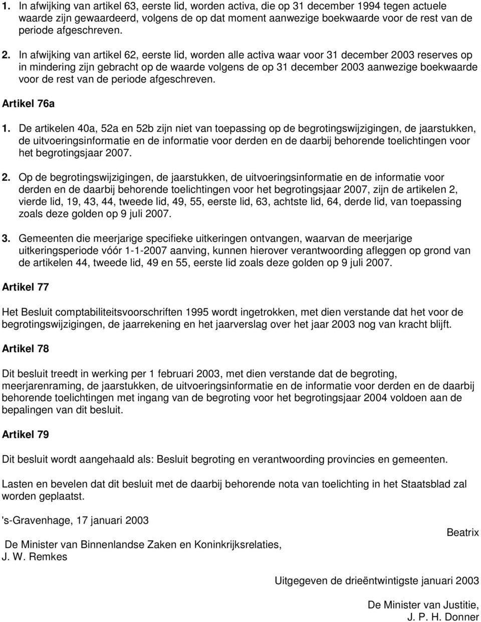 In afwijking van artikel 62, eerste lid, worden alle activa waar voor 31 december 2003 reserves op in mindering zijn gebracht op de waarde volgens de op 31 december 2003 aanwezige boekwaarde voor de