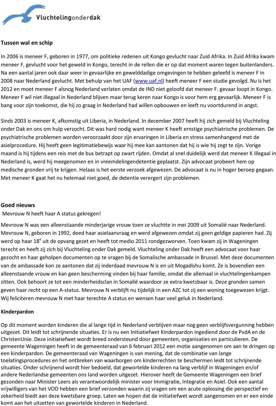 Na een aantal jaren ook daar weer in gevaarlijke en gewelddadige omgevingen te hebben geleefd is meneer F in 2008 naar Nederland gevlucht. Met behulp van het UAF (www.uaf.