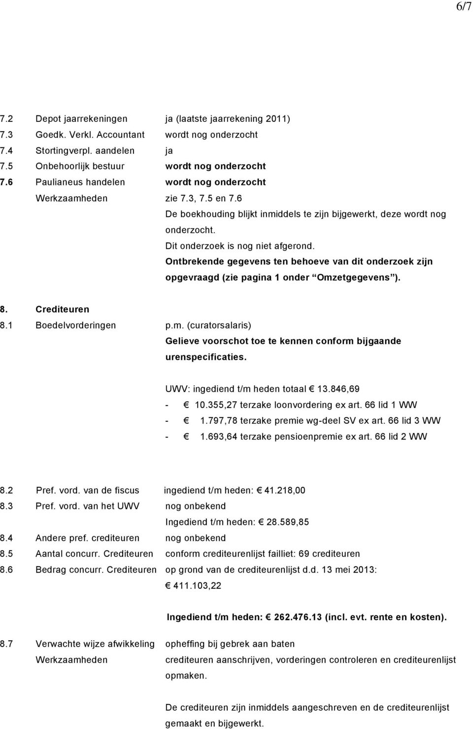 Ontbrekende gegevens ten behoeve van dit onderzoek zijn opgevraagd (zie pagina 1 onder Omzetgegevens ). 8. Crediteuren 8.1 Boedelvorderingen p.m. (curatorsalaris) Gelieve voorschot toe te kennen conform bijgaande urenspecificaties.