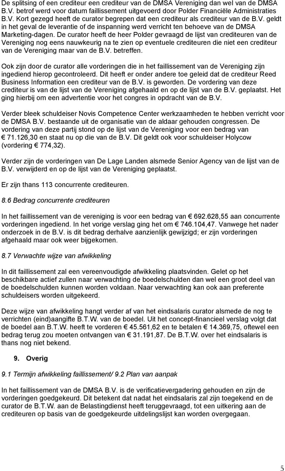 De curator heeft de heer Polder gevraagd de lijst van crediteuren van de Vereniging nog eens nauwkeurig na te zien op eventuele crediteuren die niet een crediteur van de Vereniging maar van de B.V. betreffen.