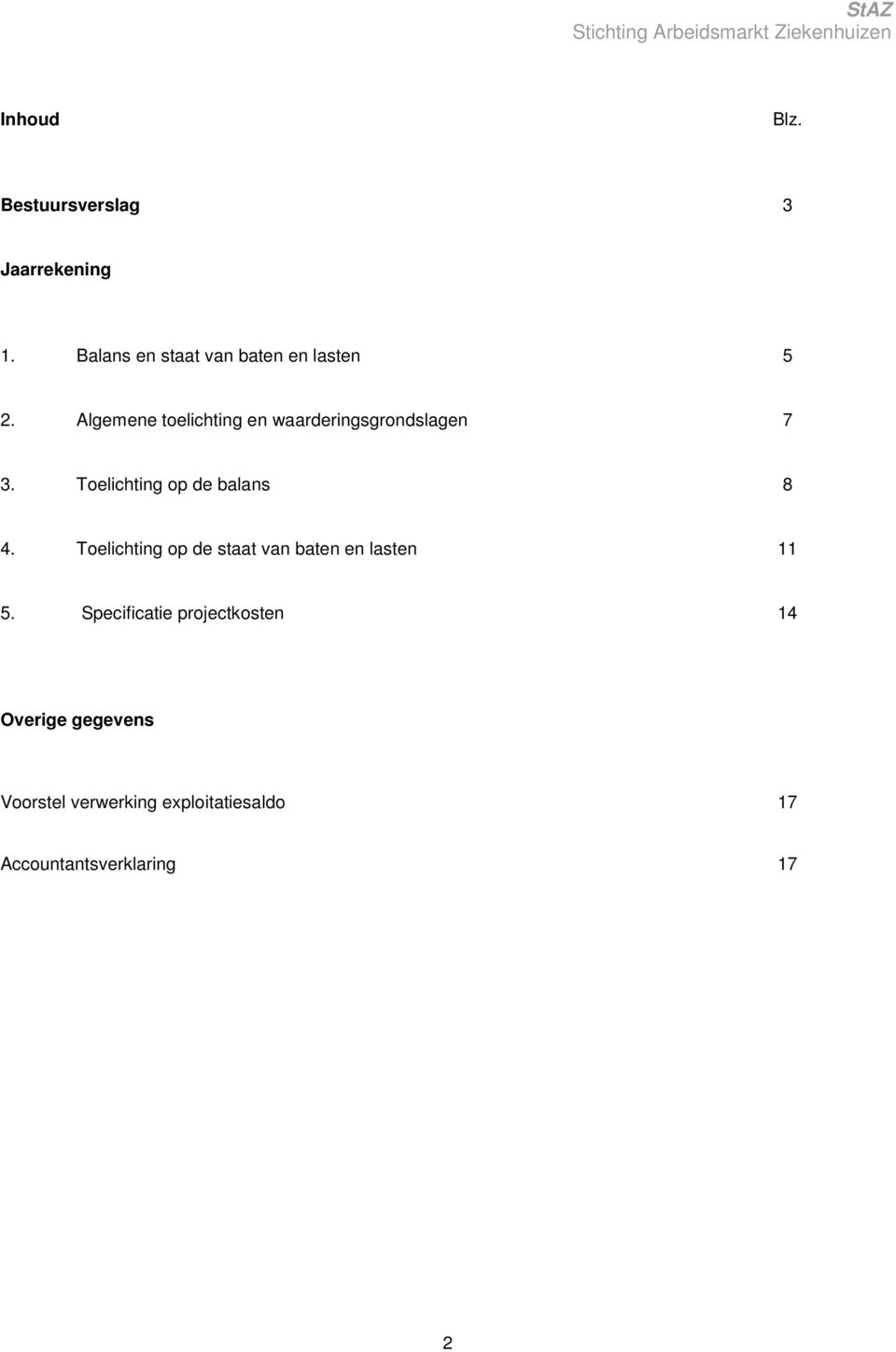 Algemene toelichting en waarderingsgrondslagen 7 3. Toelichting op de balans 8 4.