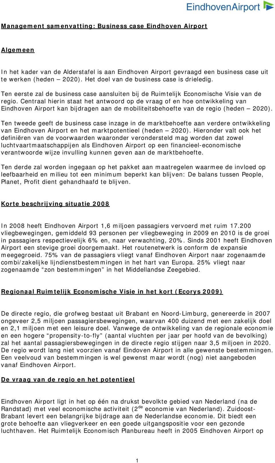 Centraal hierin staat het antwoord op de vraag of en hoe ontwikkeling van Eindhoven Airport kan bijdragen aan de mobiliteitsbehoefte van de regio (heden 2020).