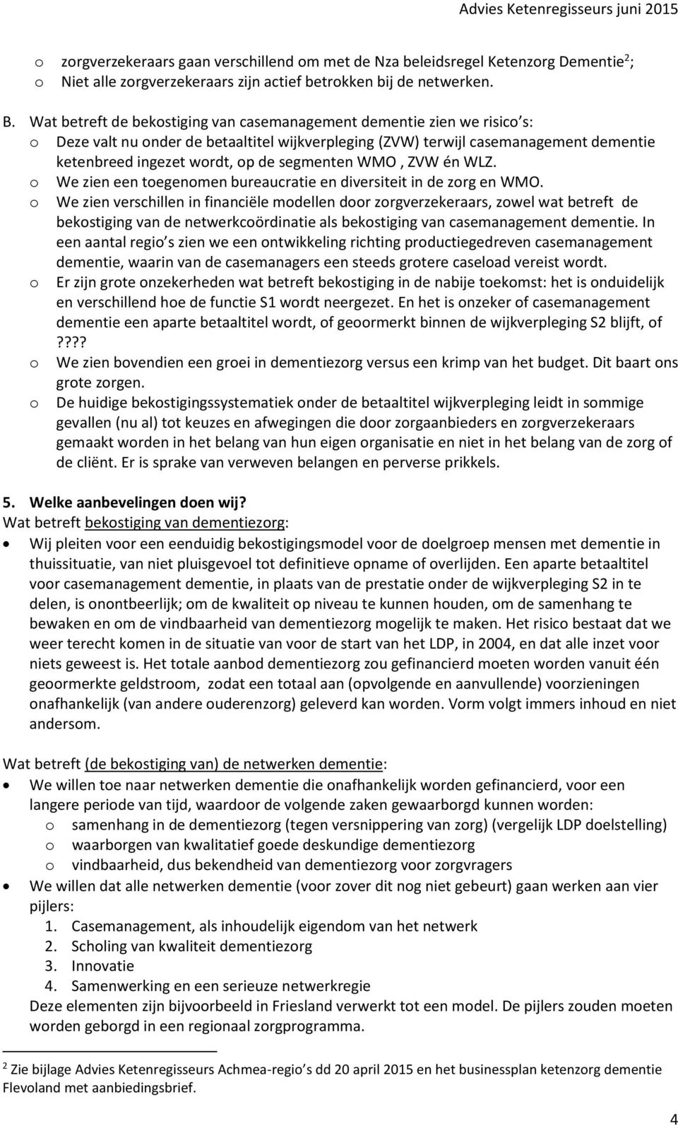 segmenten WMO, ZVW én WLZ. o We zien een toegenomen bureaucratie en diversiteit in de zorg en WMO.