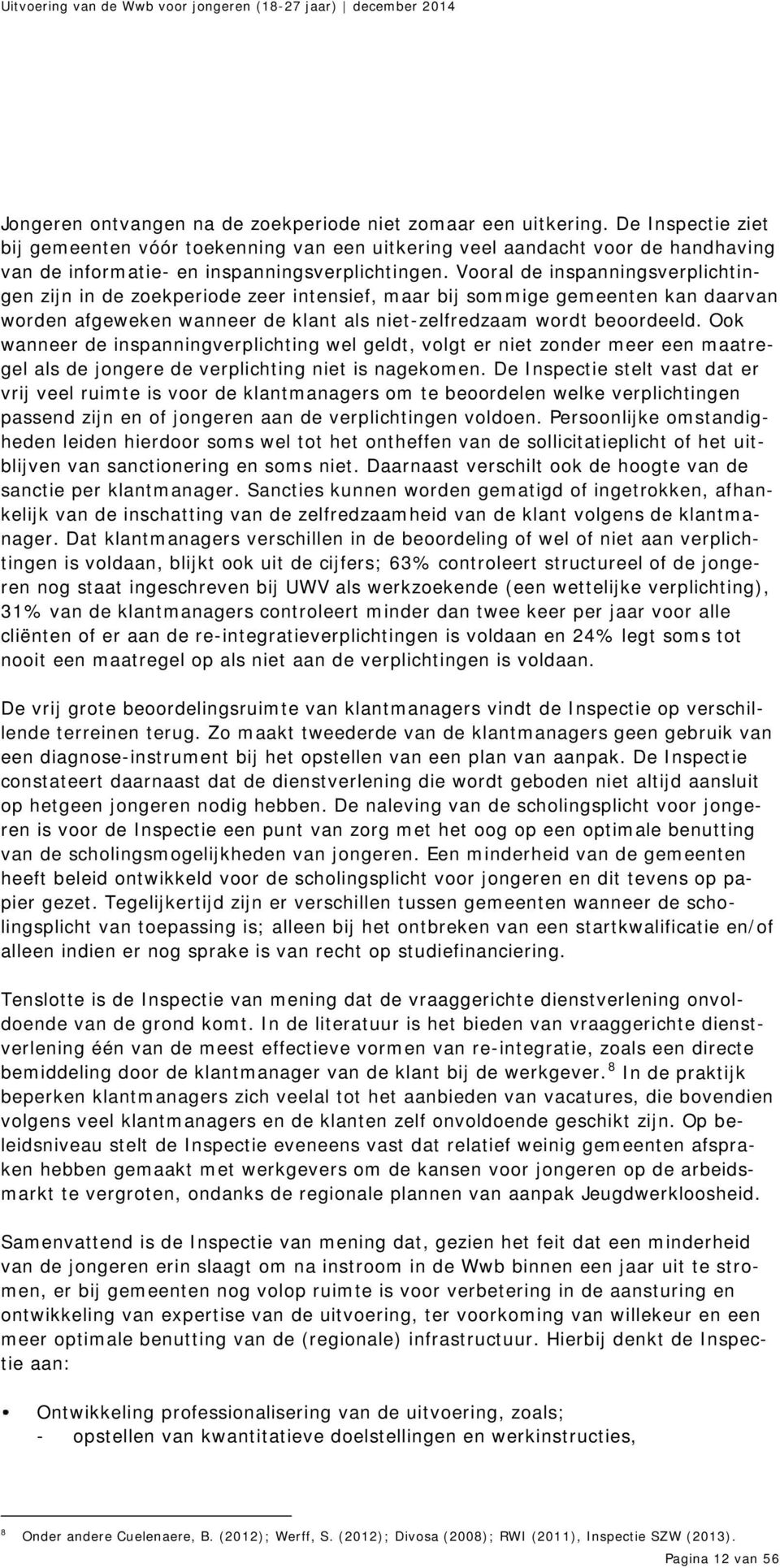 Vooral de inspanningsverplichtingen zijn in de zoekperiode zeer intensief, maar bij sommige gemeenten kan daarvan worden afgeweken wanneer de klant als niet-zelfredzaam wordt beoordeeld.