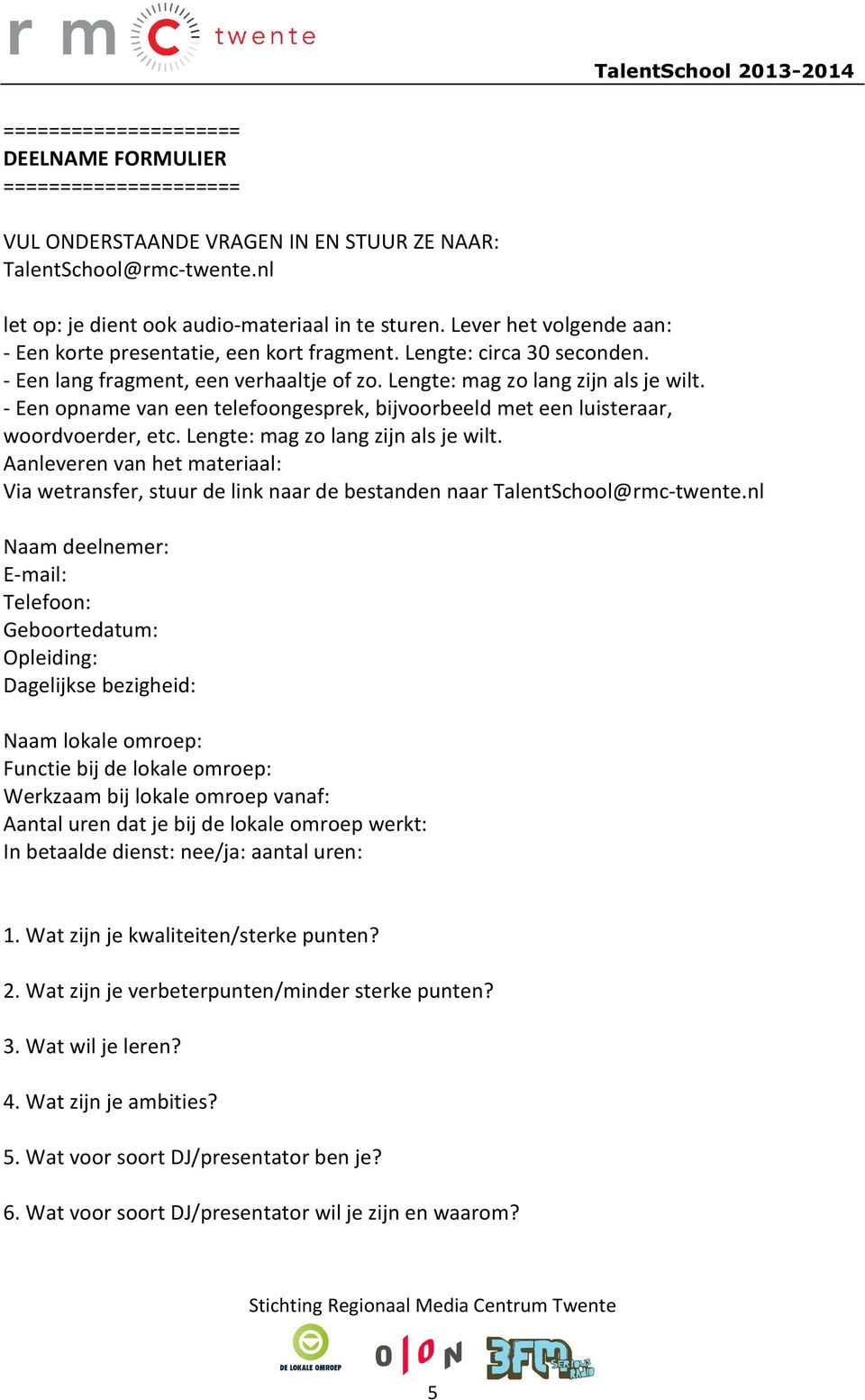 - Een opname van een telefoongesprek, bijvoorbeeld met een luisteraar, woordvoerder, etc. Lengte: mag zo lang zijn als je wilt.