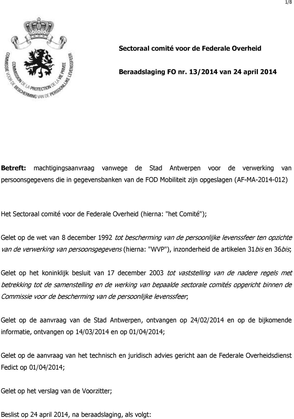 Het Sectoraal comité voor de Federale Overheid (hierna: "het Comité"); Gelet op de wet van 8 december 1992 tot bescherming van de persoonlijke levenssfeer ten opzichte van de verwerking van