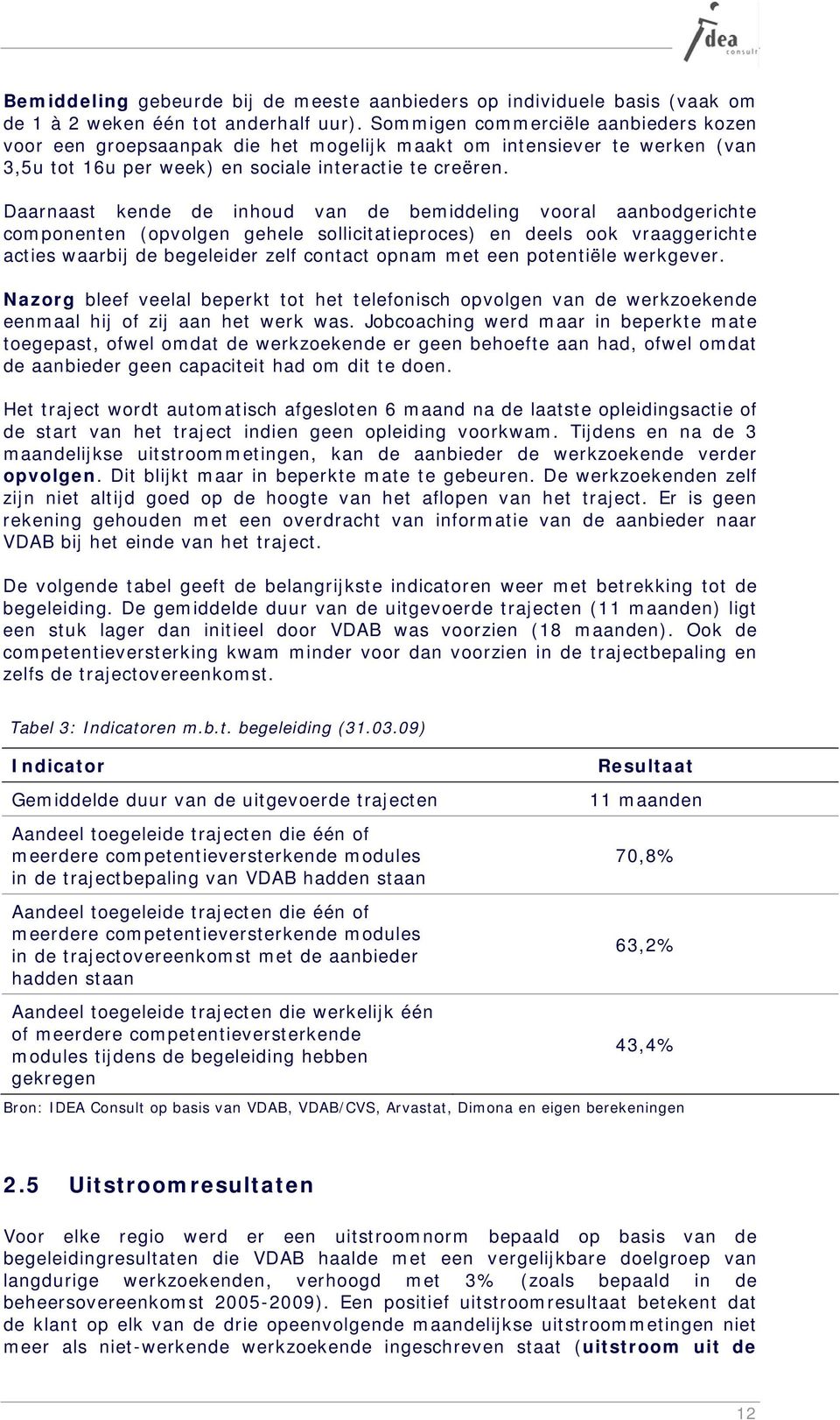 Daarnaast kende de inhoud van de bemiddeling vooral aanbodgerichte componenten (opvolgen gehele sollicitatieproces) en deels ook vraaggerichte acties waarbij de begeleider zelf contact opnam met een