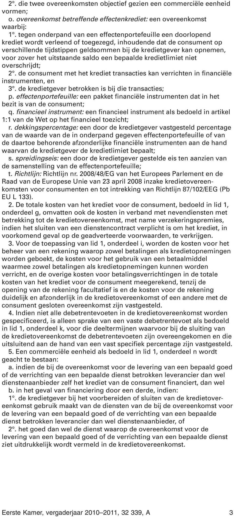 voor zover het uitstaande saldo een bepaalde kredietlimiet niet overschrijdt; 2. de consument met het krediet transacties kan verrichten in financiële instrumenten, en 3.