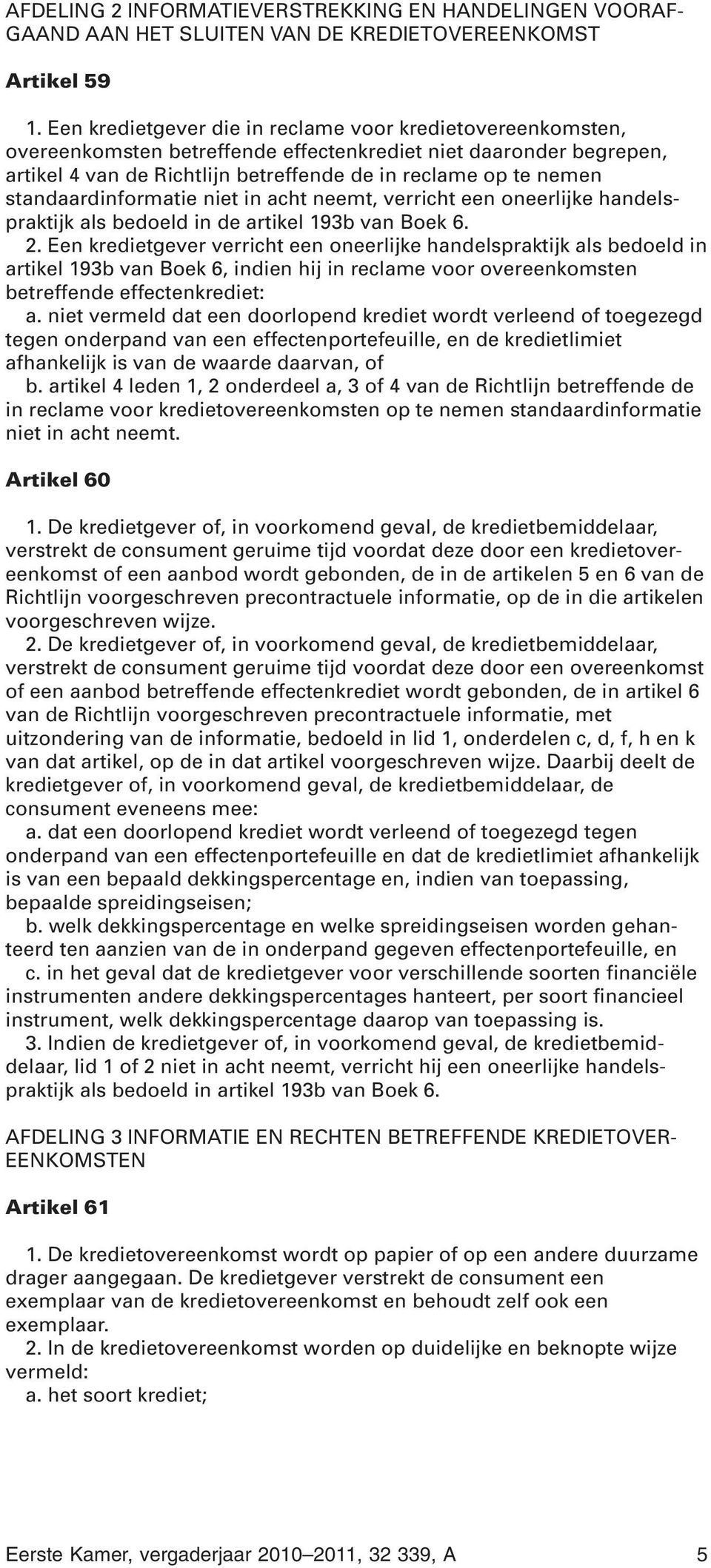 standaardinformatie niet in acht neemt, verricht een oneerlijke handelspraktijk als bedoeld in de artikel 193b van Boek 6. 2.