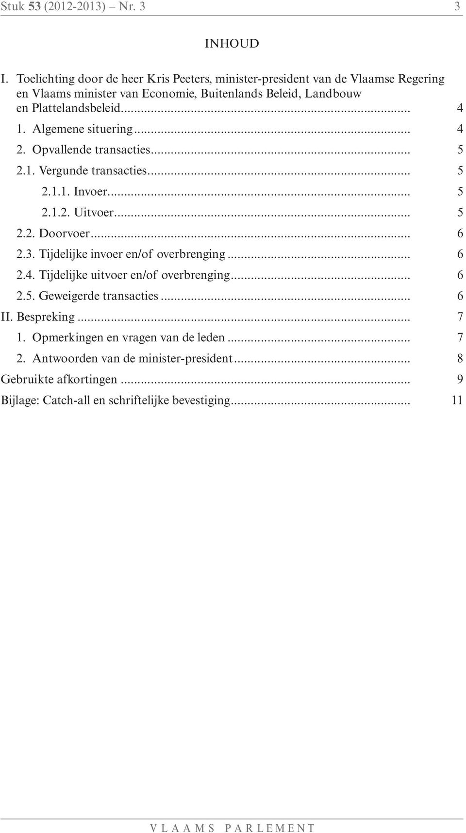 .. 4 1. Algemene situering... 4 2. Opvallende transacties... 5 2.1. Vergunde transacties... 5 2.1.1. Invoer... 5 2.1.2. Uitvoer... 5 2.2. Doorvoer... 6 2.3.